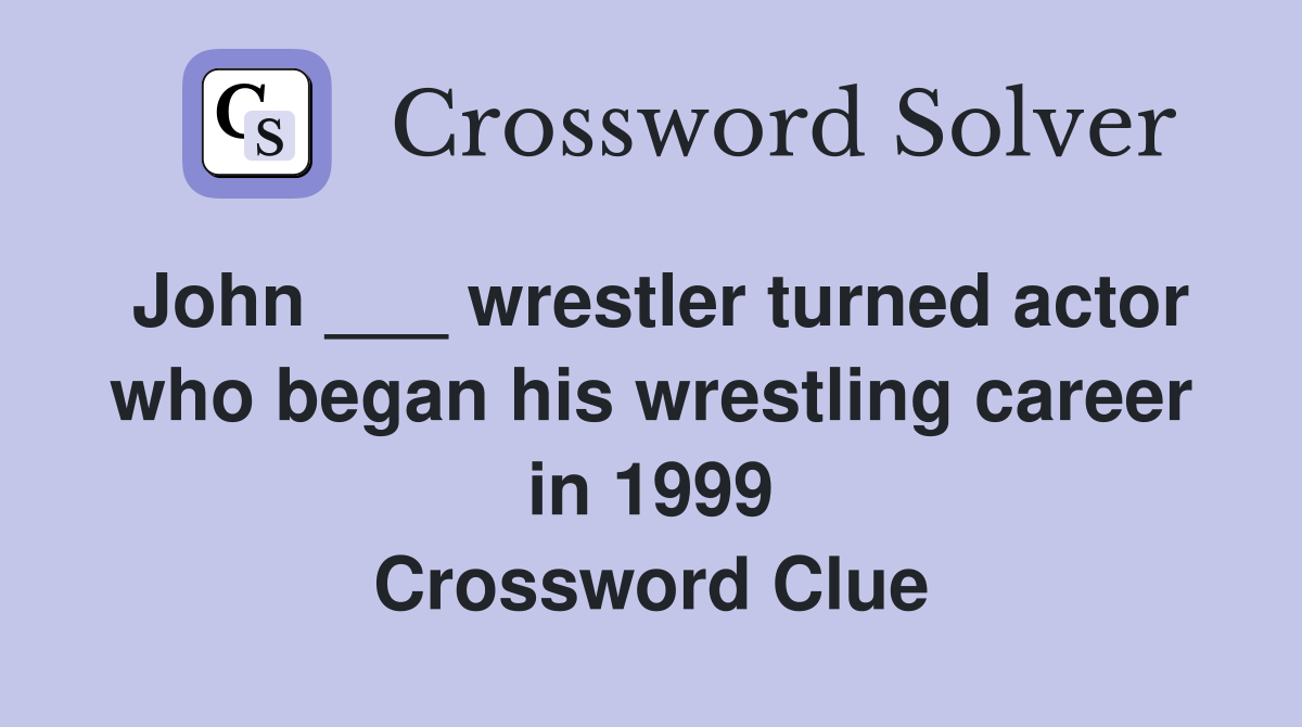 John ___ wrestler turned actor who began his wrestling career in 1999 Crossword Clue