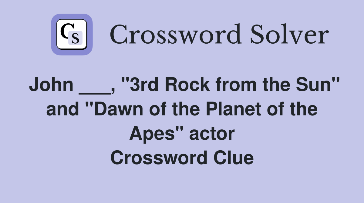 John ___, "3rd Rock from the Sun" and "Dawn of the Planet of the Apes" actor Crossword Clue