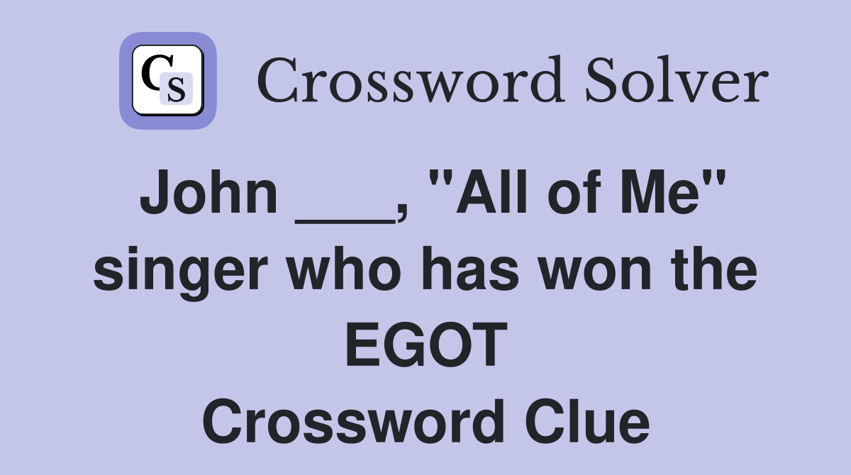 John ___, "All of Me" singer who has won the EGOT Crossword Clue