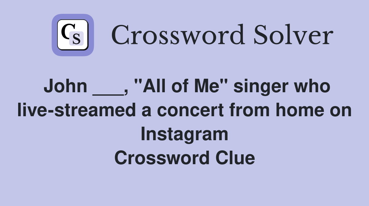 John ___, "All of Me" singer who live-streamed a concert from home on Instagram Crossword Clue