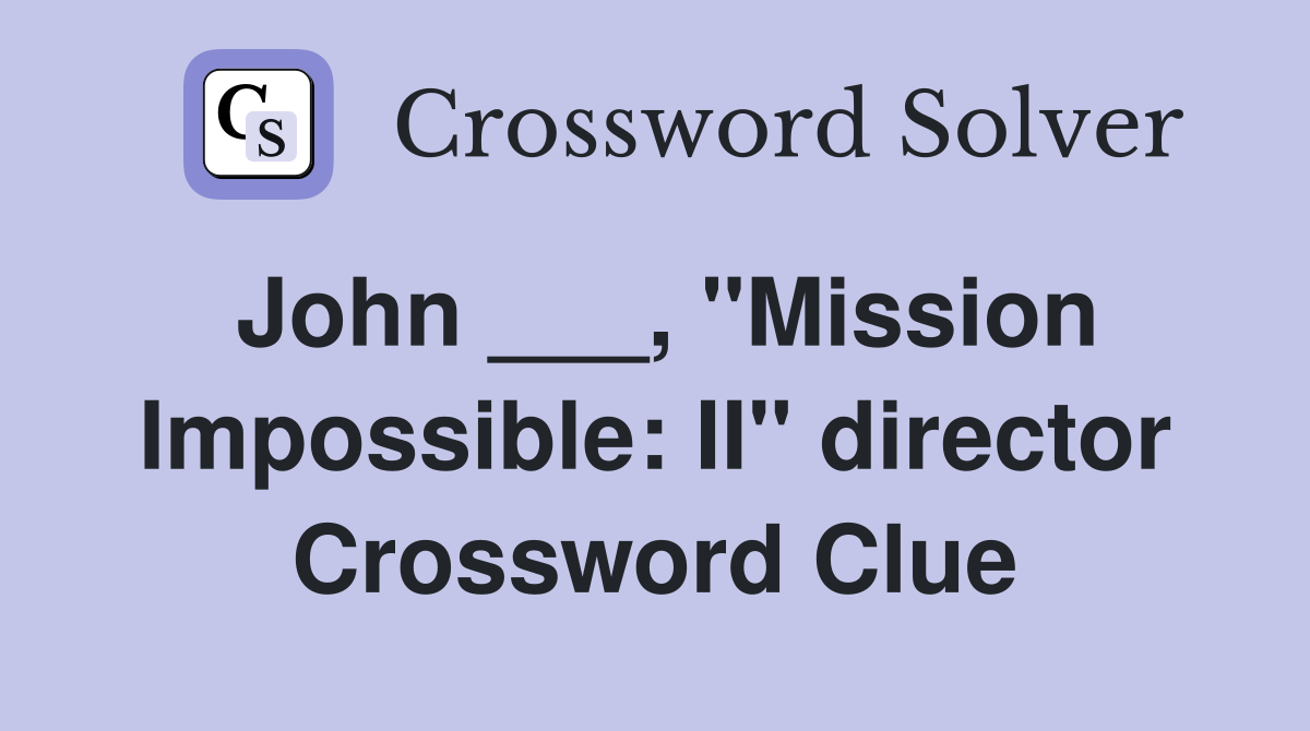 John ___, "Mission Impossible: II" director Crossword Clue
