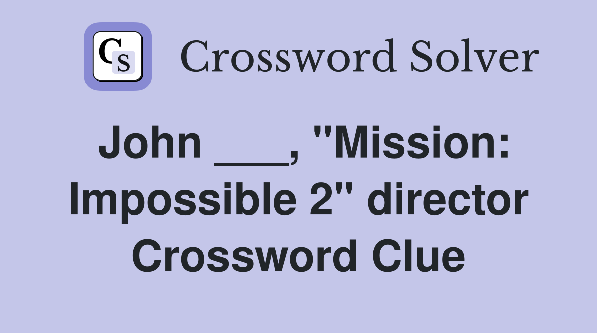 John ___, "Mission: Impossible 2" director Crossword Clue
