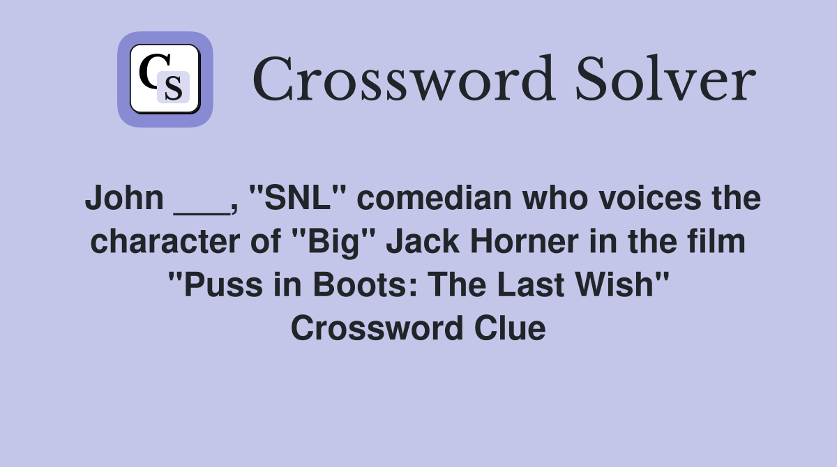 John ___, "SNL" comedian who voices the character of "Big" Jack Horner in the film "Puss in Boots: The Last Wish" Crossword Clue
