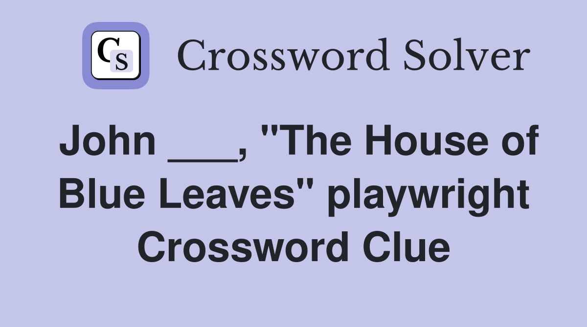 John ___, "The House of Blue Leaves" playwright Crossword Clue