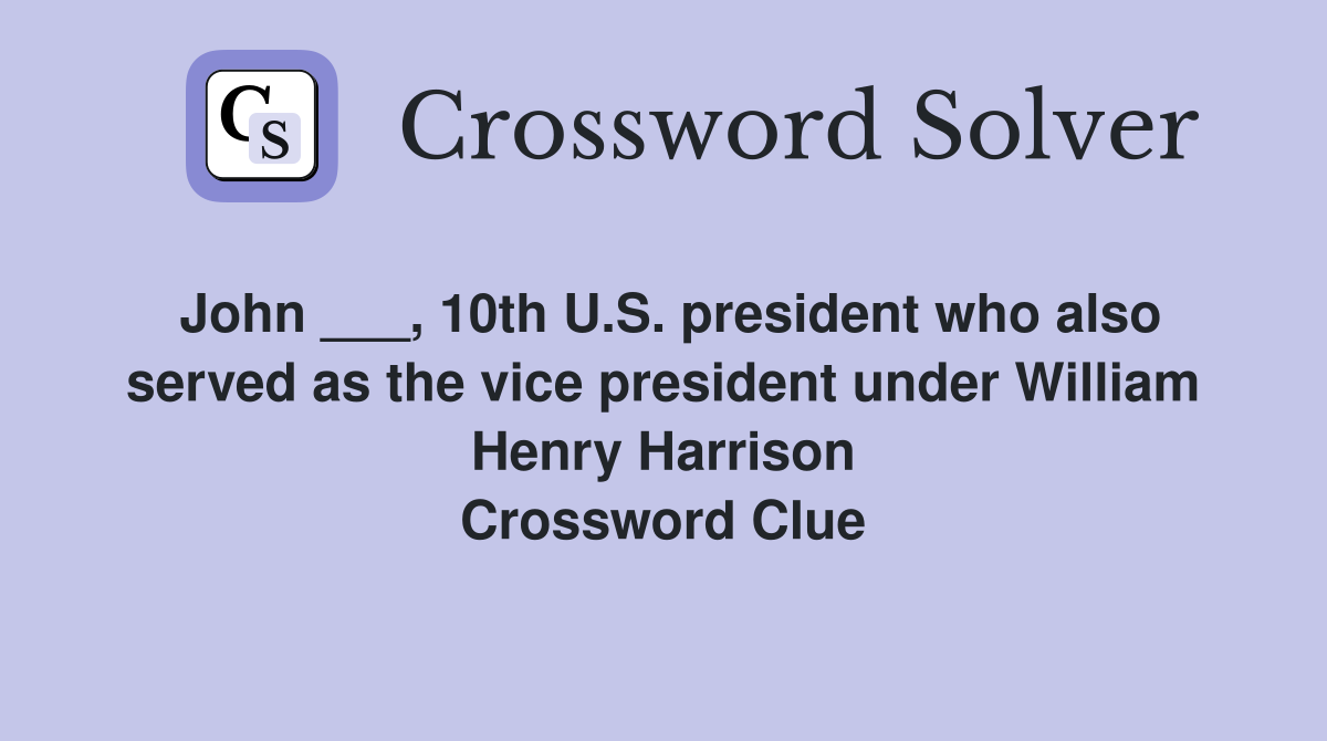 John ___, 10th U.S. president who also served as the vice president under William Henry Harrison Crossword Clue
