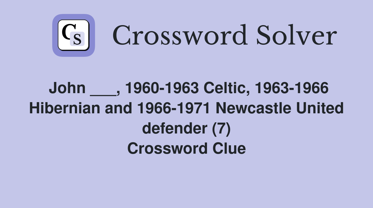 John ___, 1960-1963 Celtic, 1963-1966 Hibernian and 1966-1971 Newcastle United defender (7) Crossword Clue