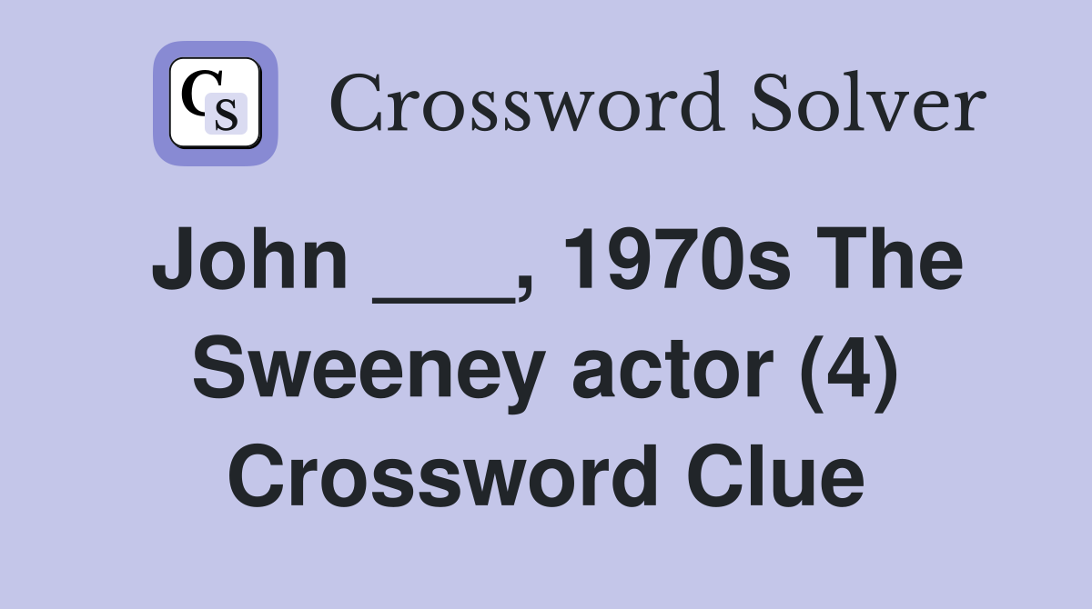 John ___, 1970s The Sweeney actor (4) Crossword Clue