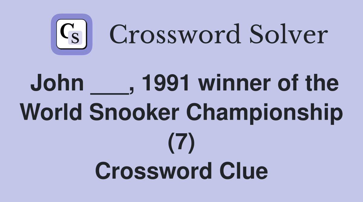 John ___, 1991 winner of the World Snooker Championship (7) Crossword Clue