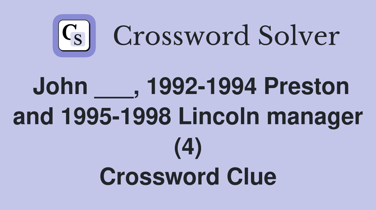 John ___, 1992-1994 Preston and 1995-1998 Lincoln manager (4) Crossword Clue