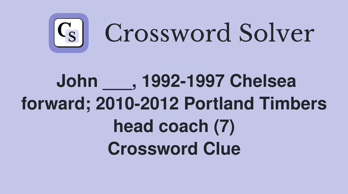 John ___, 1992-1997 Chelsea forward; 2010-2012 Portland Timbers head coach (7) Crossword Clue
