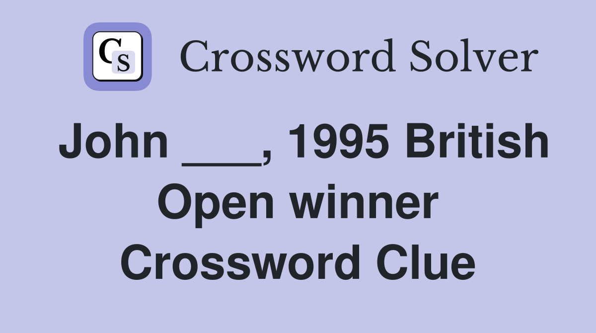 John ___, 1995 British Open winner Crossword Clue