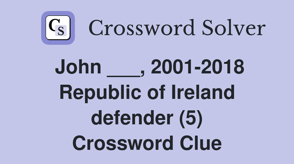 John ___, 2001-2018 Republic of Ireland defender (5) Crossword Clue