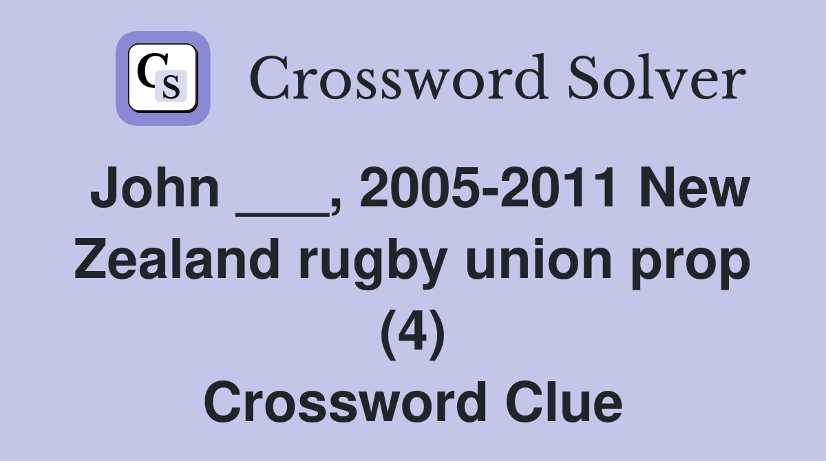 John ___, 2005-2011 New Zealand rugby union prop (4) Crossword Clue