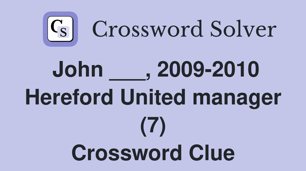 John ___, 2009-2010 Hereford United manager (7) Crossword Clue