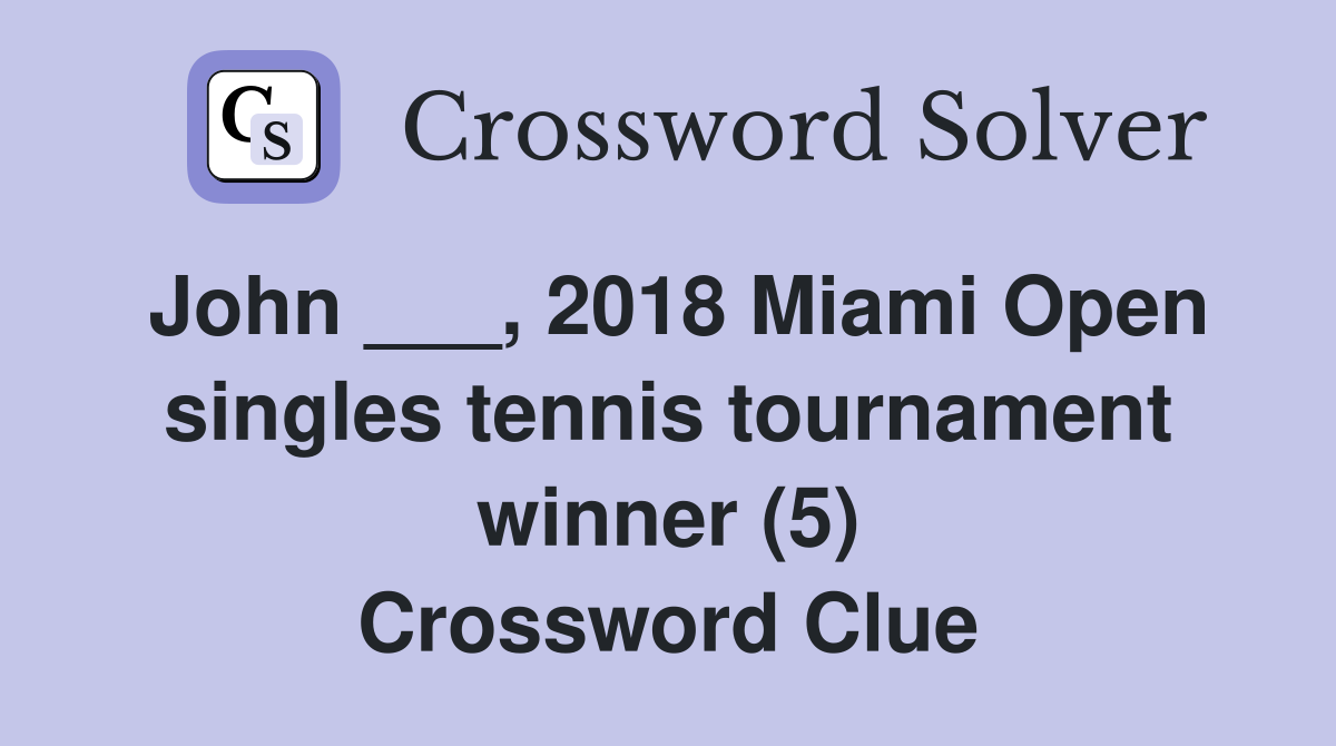 John ___, 2018 Miami Open singles tennis tournament winner (5) Crossword Clue