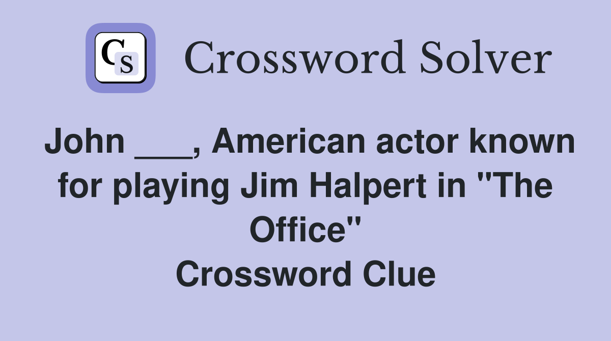 John ___, American actor known for playing Jim Halpert in "The Office" Crossword Clue