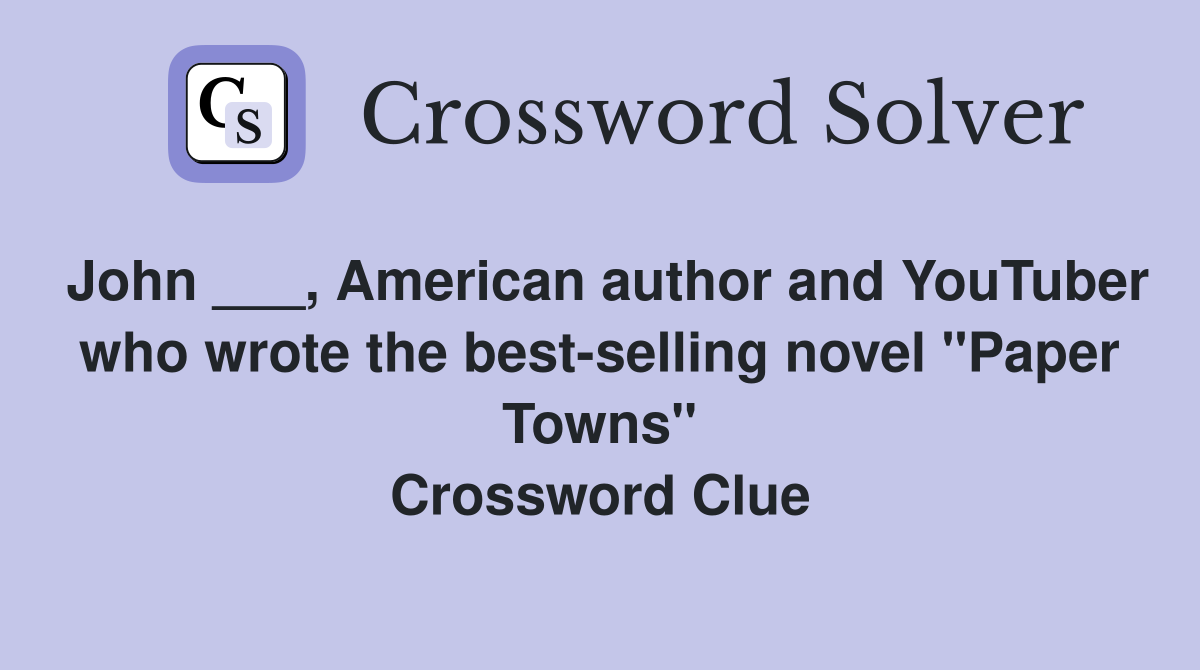 John ___, American author and YouTuber who wrote the best-selling novel "Paper Towns" Crossword Clue