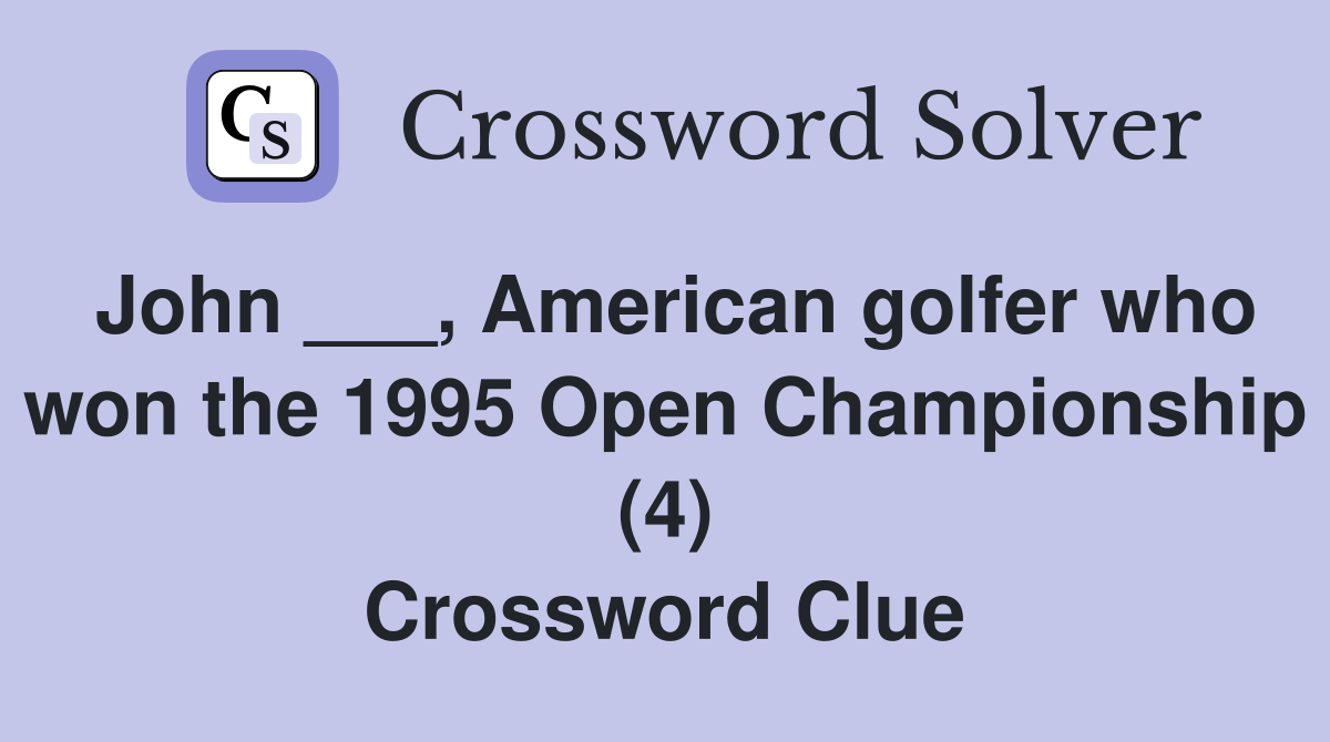 John ___, American golfer who won the 1995 Open Championship (4) Crossword Clue
