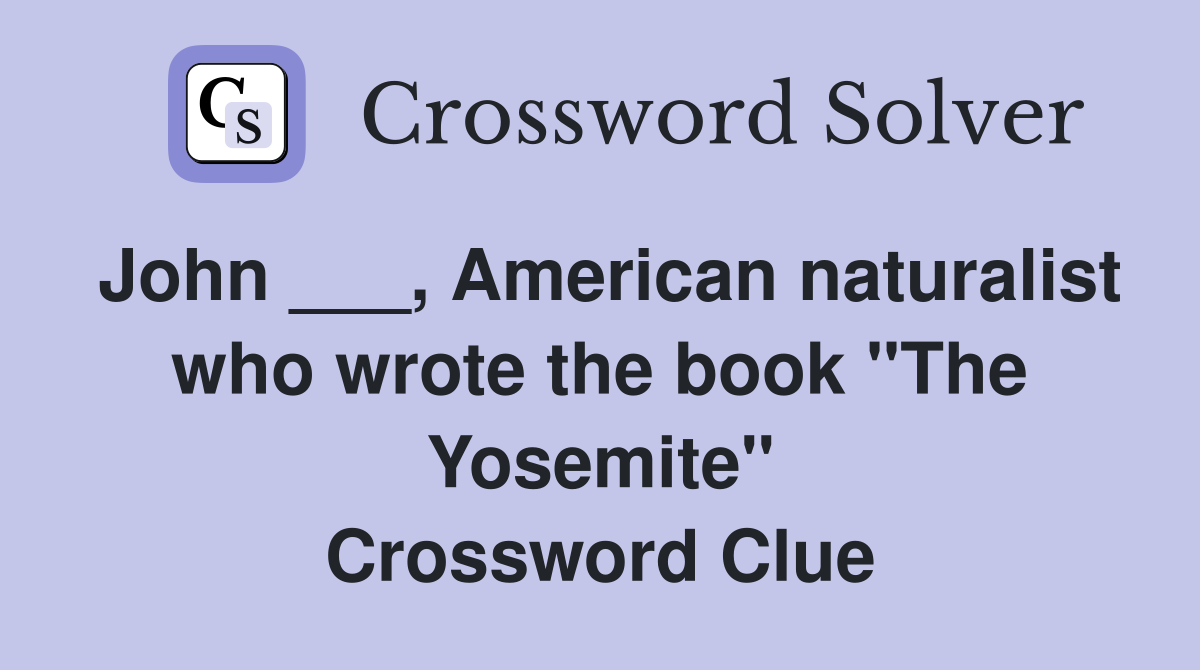 John ___, American naturalist who wrote the book "The Yosemite" Crossword Clue