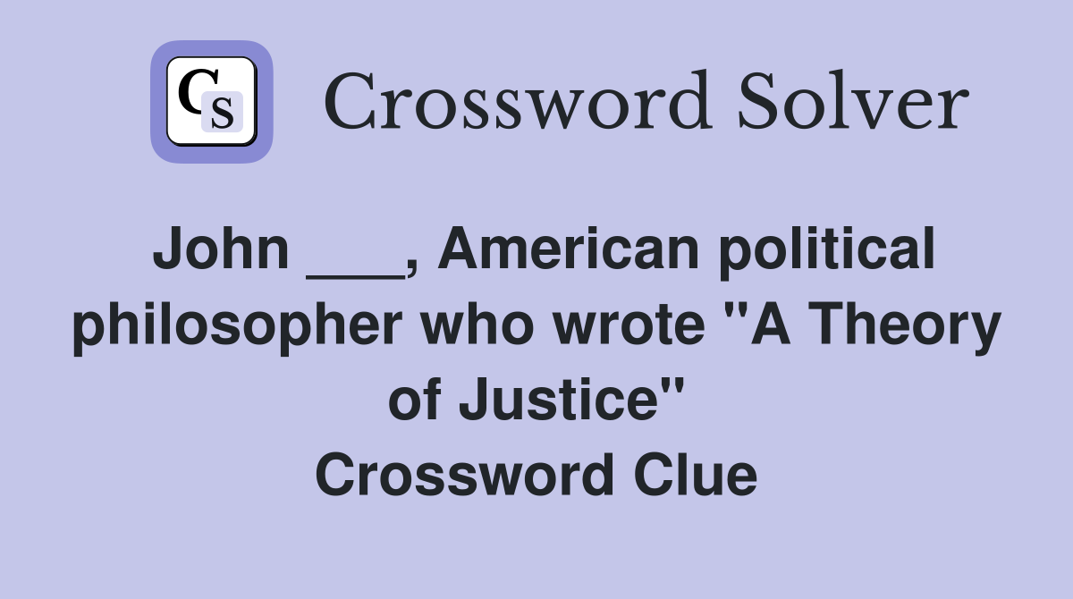 John ___, American political philosopher who wrote "A Theory of Justice" Crossword Clue