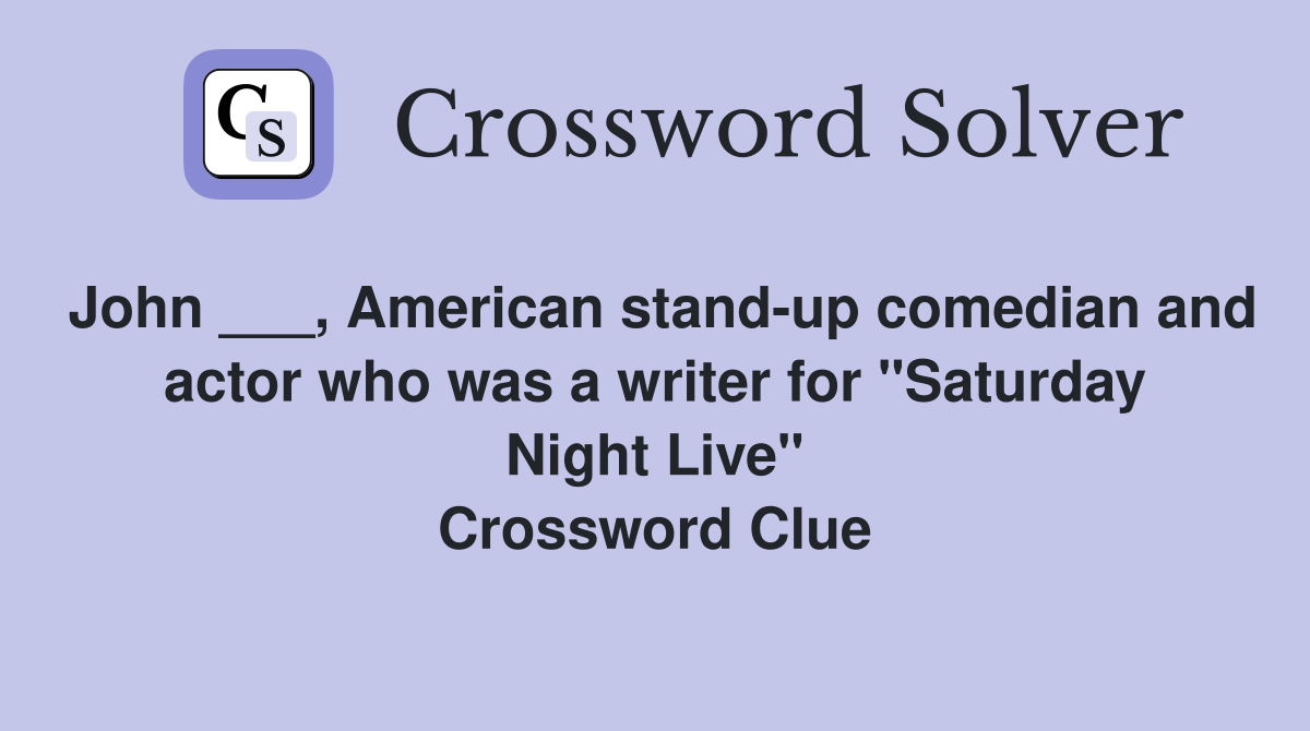 John ___, American stand-up comedian and actor who was a writer for "Saturday Night Live" Crossword Clue