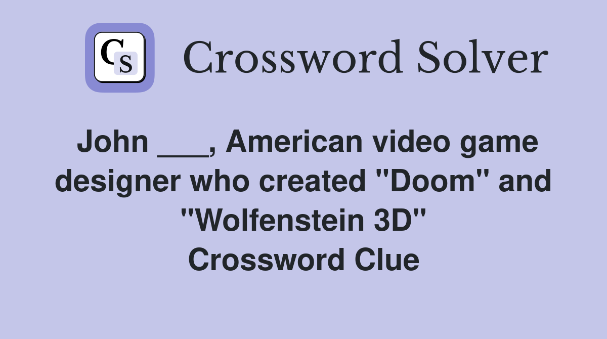 John ___, American video game designer who created "Doom" and "Wolfenstein 3D" Crossword Clue