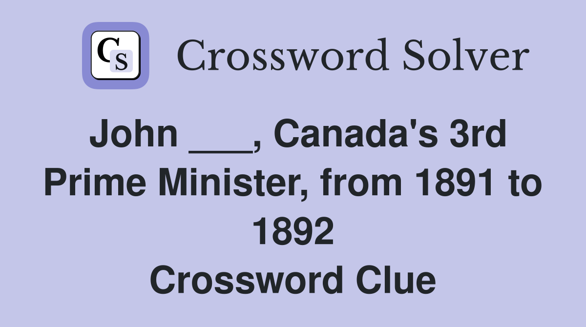 John ___, Canada's 3rd Prime Minister, from 1891 to 1892 Crossword Clue