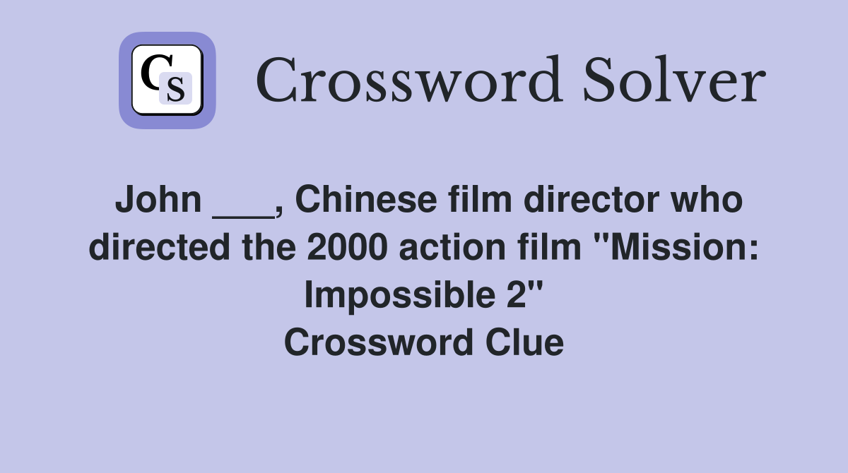 John ___, Chinese film director who directed the 2000 action film "Mission: Impossible 2" Crossword Clue