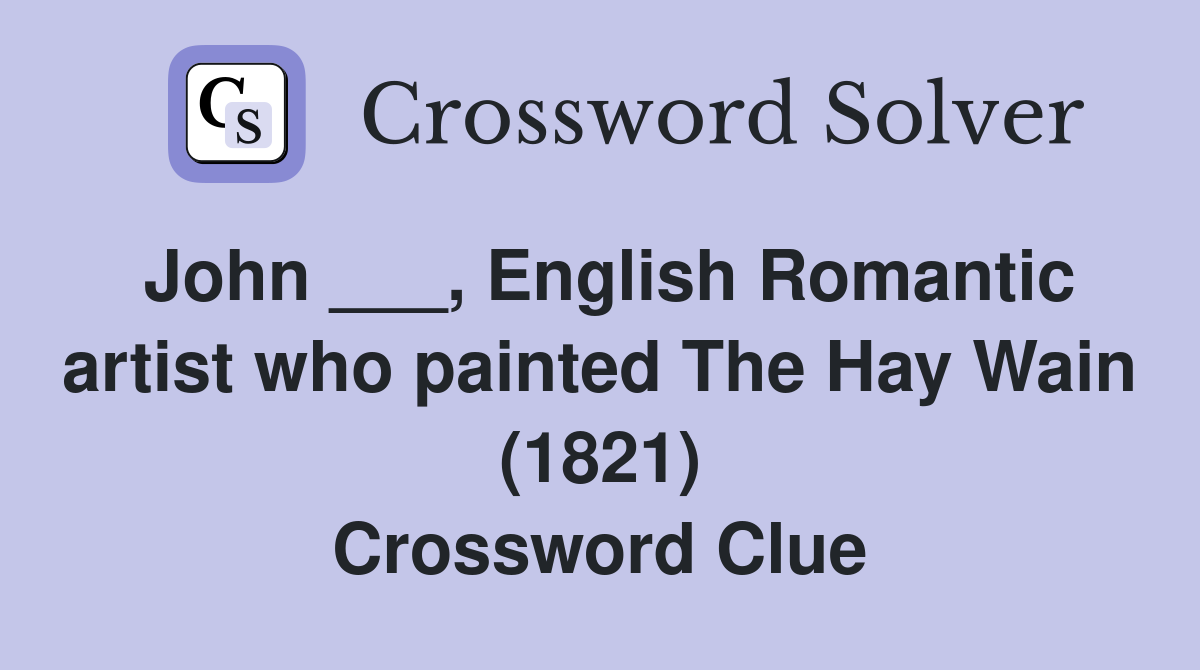 John ___, English Romantic artist who painted The Hay Wain (1821) Crossword Clue