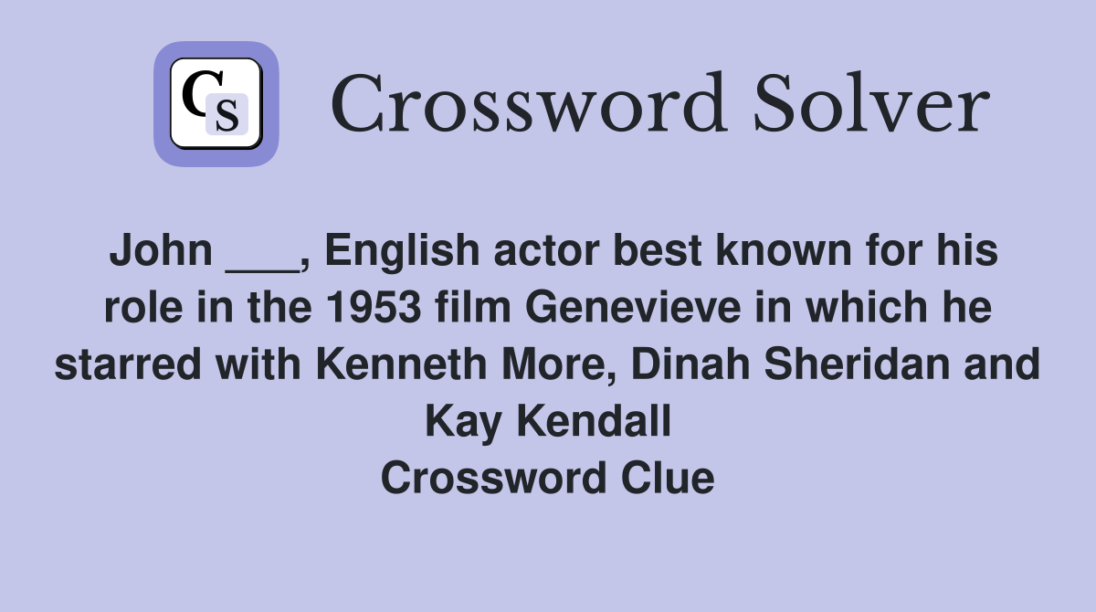 John ___, English actor best known for his role in the 1953 film Genevieve in which he starred with Kenneth More, Dinah Sheridan and Kay Kendall Crossword Clue