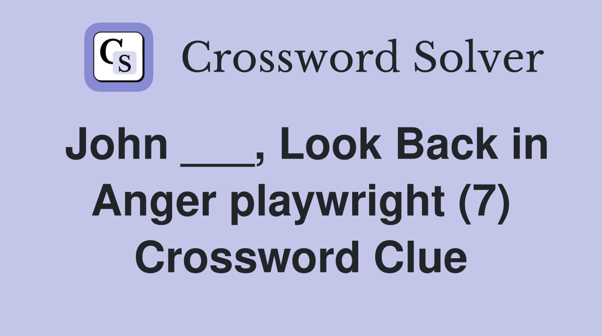 John ___, Look Back in Anger playwright (7) Crossword Clue