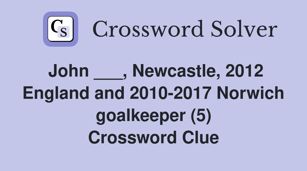 John ___, Newcastle, 2012 England and 2010-2017 Norwich goalkeeper (5) Crossword Clue