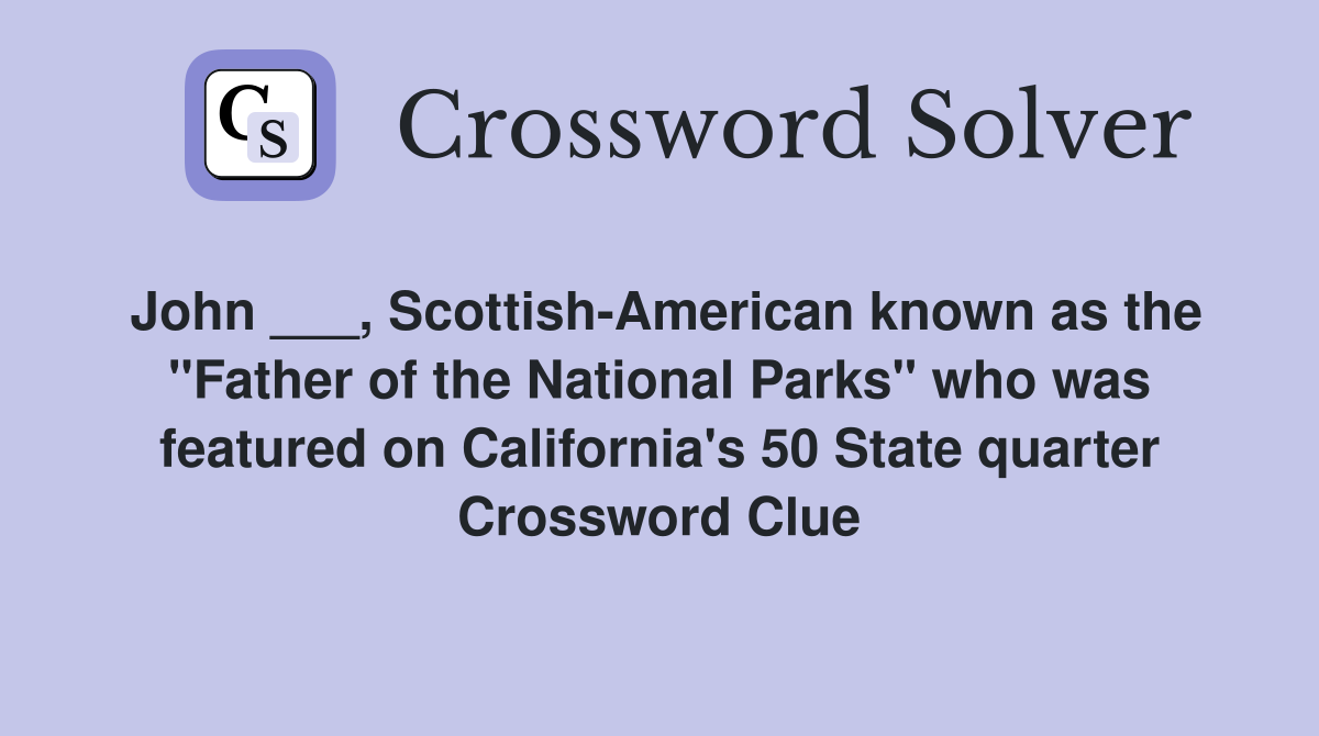 John ___, Scottish-American known as the "Father of the National Parks" who was featured on California's 50 State quarter Crossword Clue