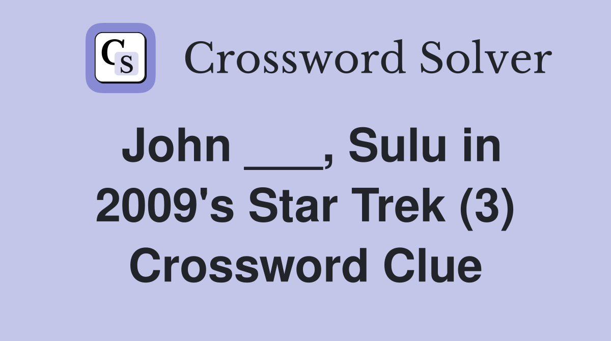 John ___, Sulu in 2009's Star Trek (3) Crossword Clue