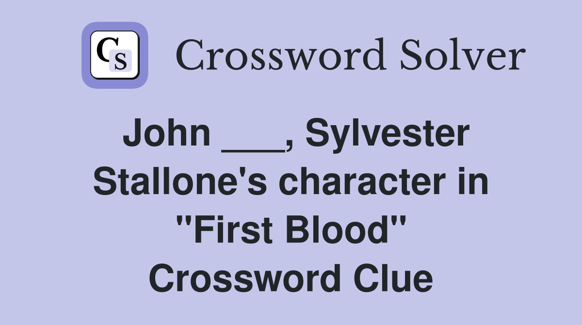 John ___, Sylvester Stallone's character in "First Blood" Crossword Clue