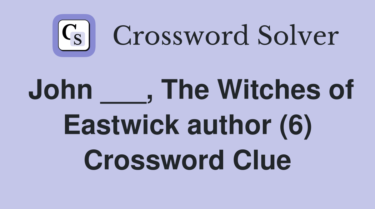 John ___, The Witches of Eastwick author (6) Crossword Clue