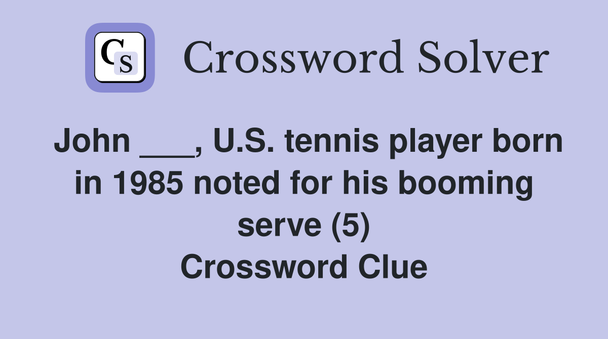 John ___, U.S. tennis player born in 1985 noted for his booming serve (5) Crossword Clue
