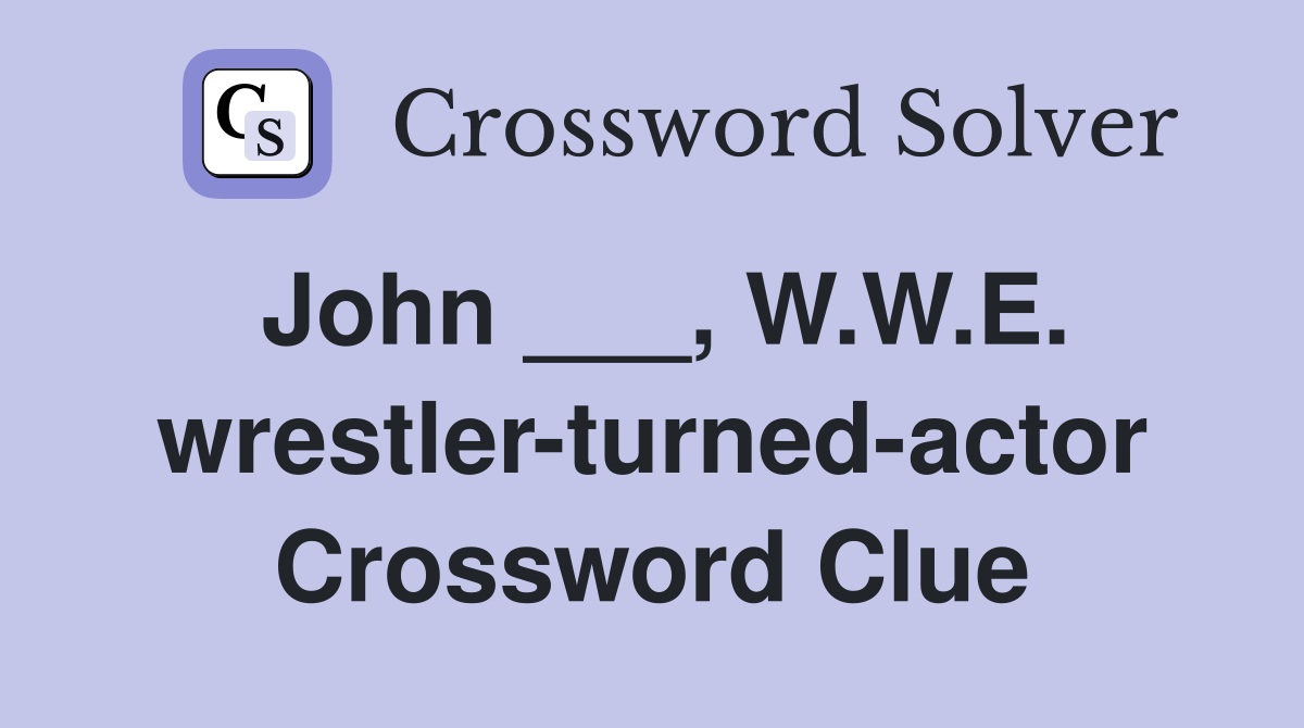 John ___, W.W.E. wrestler-turned-actor Crossword Clue