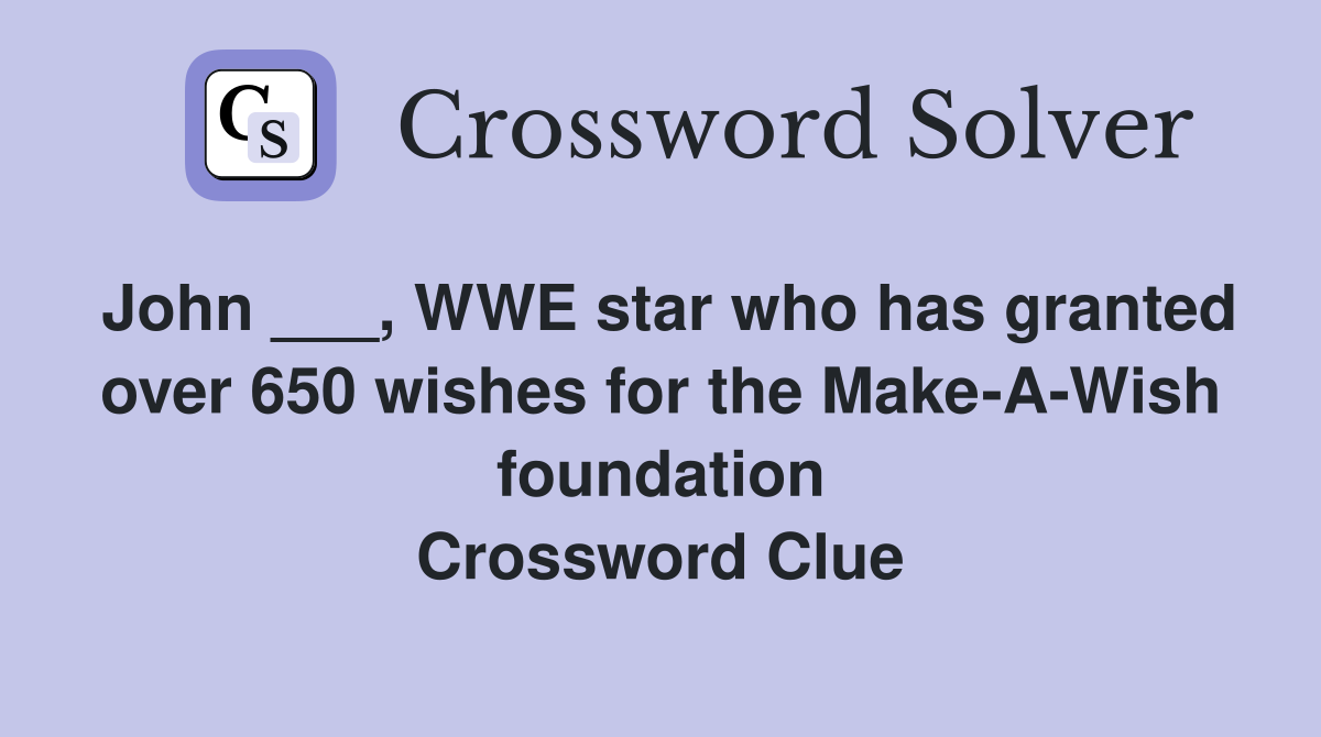 John ___, WWE star who has granted over 650 wishes for the Make-A-Wish foundation Crossword Clue