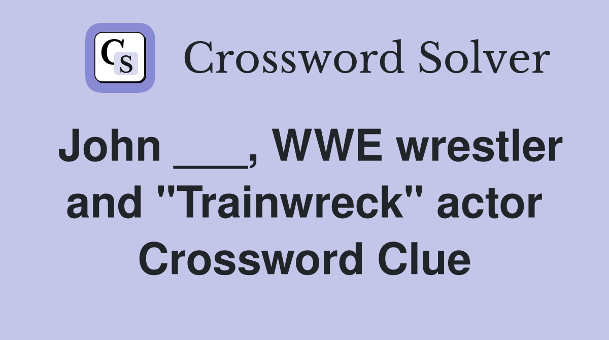 John ___, WWE wrestler and "Trainwreck" actor Crossword Clue