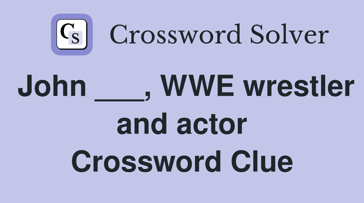 John ___, WWE wrestler and actor Crossword Clue