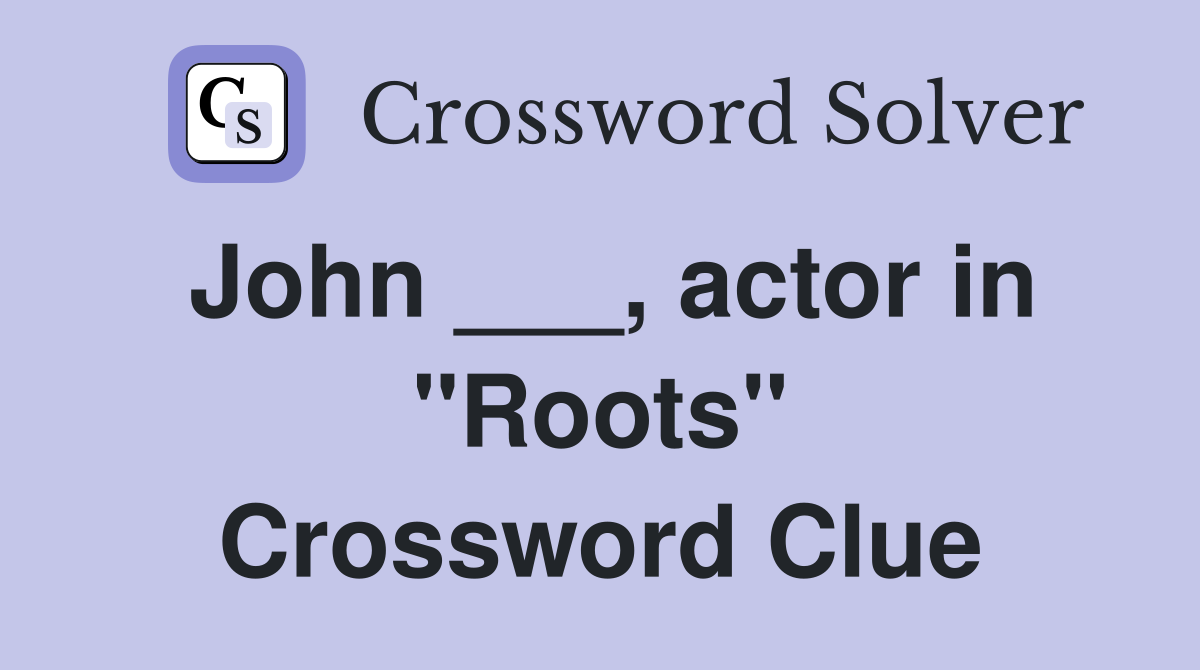 John ___, actor in "Roots" Crossword Clue