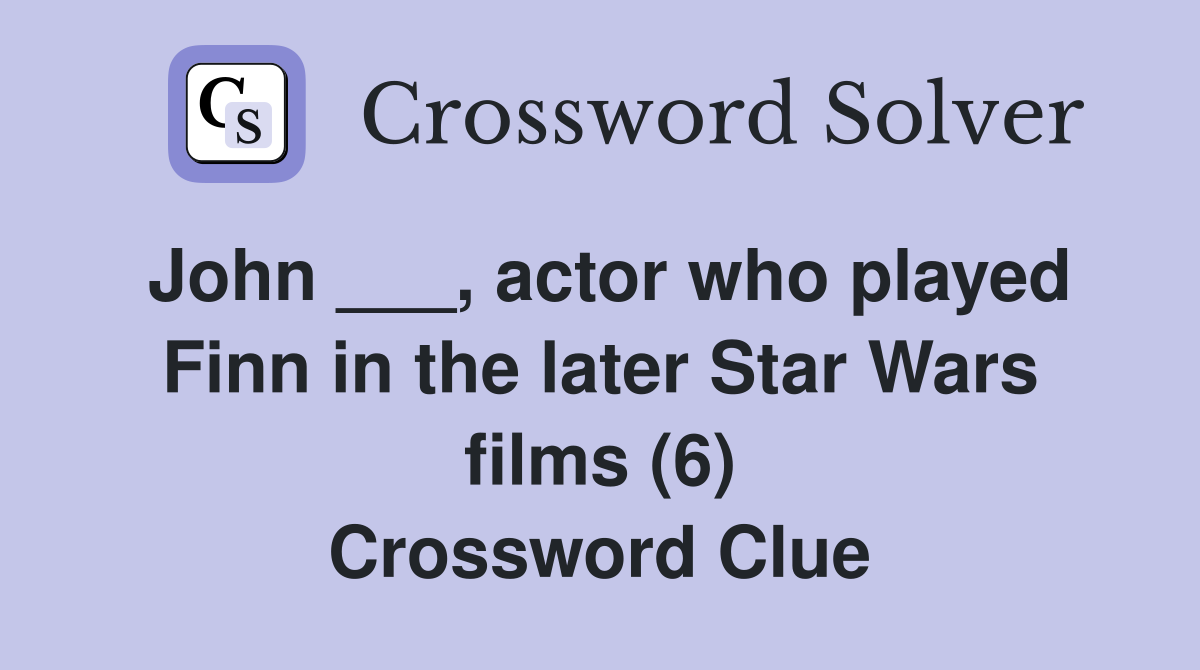 John ___, actor who played Finn in the later Star Wars films (6) Crossword Clue
