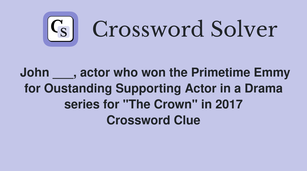 John ___, actor who won the Primetime Emmy for Oustanding Supporting Actor in a Drama series for "The Crown" in 2017 Crossword Clue