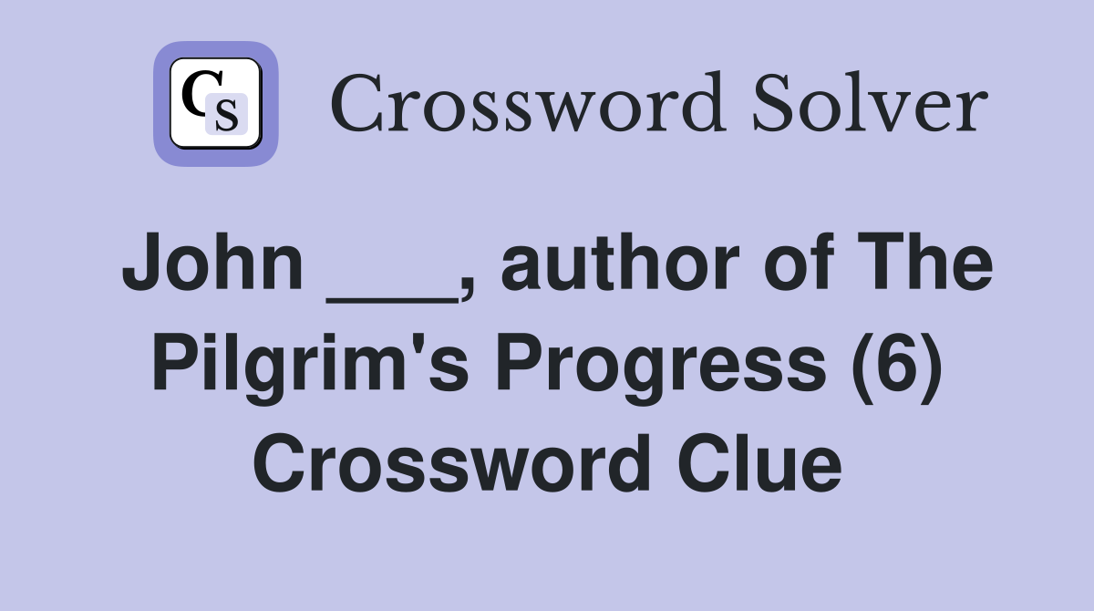 John ___, author of The Pilgrim's Progress (6) Crossword Clue
