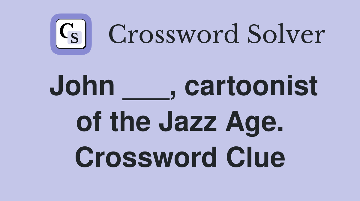 John ___, cartoonist of the Jazz Age. Crossword Clue