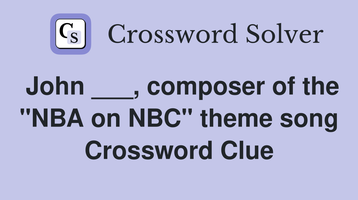 John ___, composer of the "NBA on NBC" theme song Crossword Clue