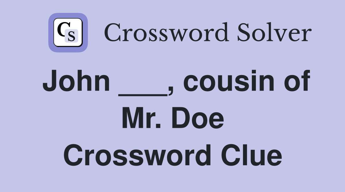 John ___, cousin of Mr. Doe Crossword Clue
