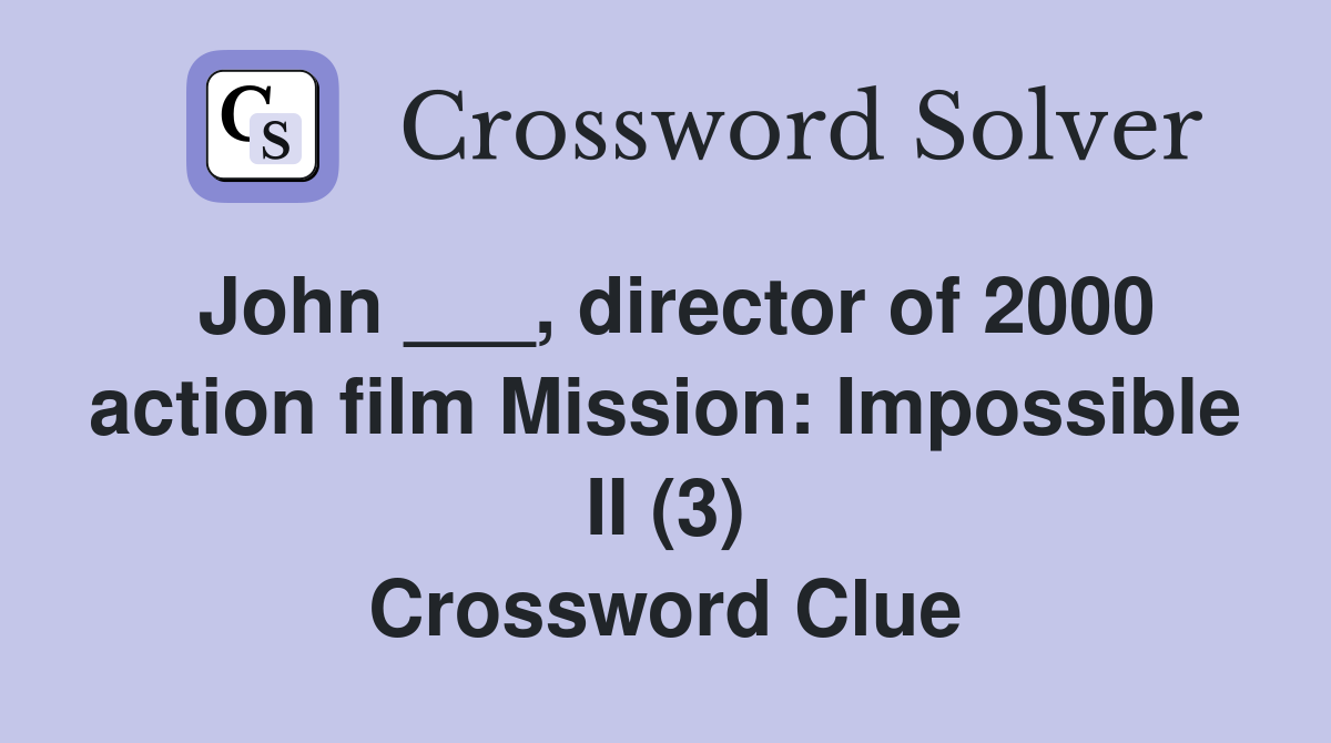 John ___, director of 2000 action film Mission: Impossible II (3) Crossword Clue