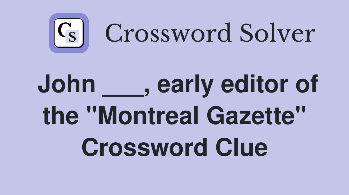 John ___, early editor of the "Montreal Gazette" Crossword Clue